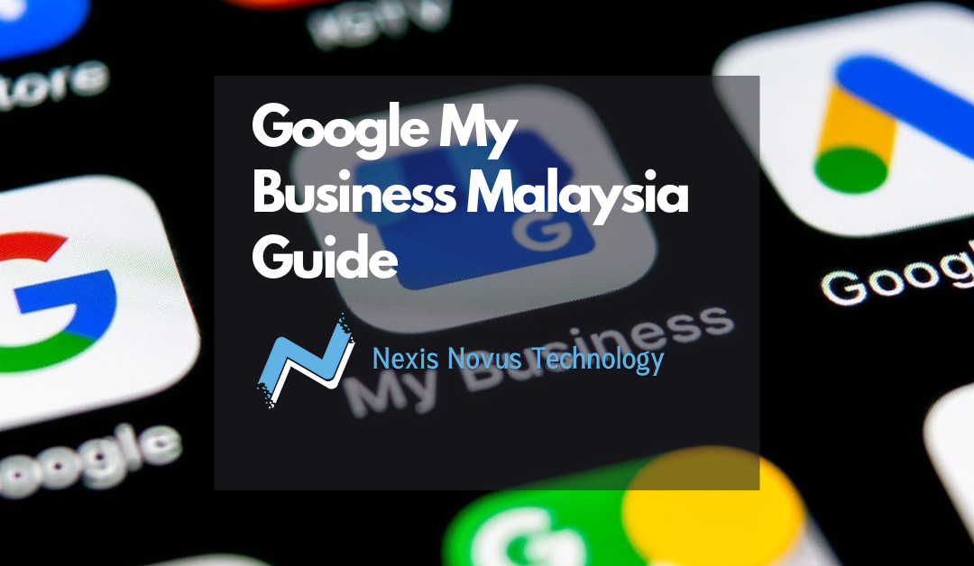 Google My Business Malaysia Guide and Why It Matters for Malaysia Business by Nexis Novus Technology
