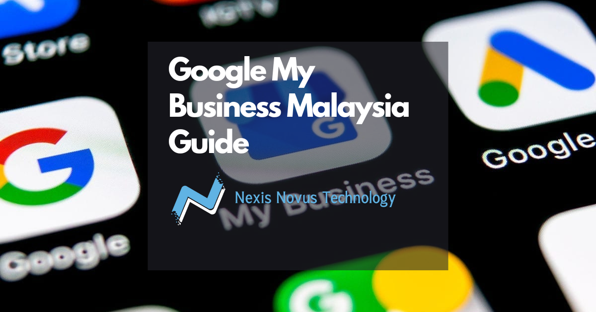 Google My Business Malaysia Guide and Why It Matters for Malaysia Business by Nexis Novus Technology